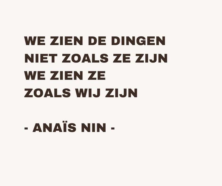 we zien de dingen niet zoals ze zijn, we zien ze zoals wij zijn